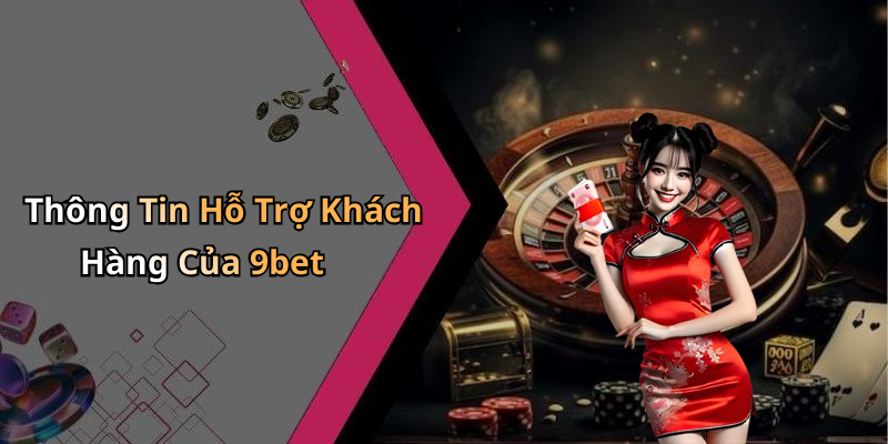 Thông Tin Hỗ Trợ Khách Hàng Của 9bet