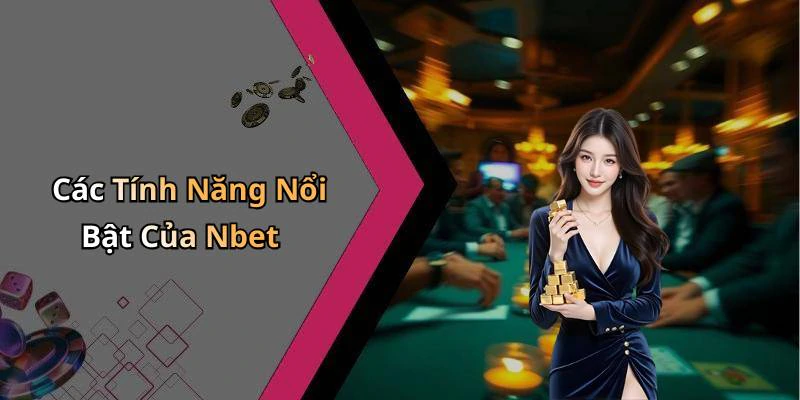 Các Tính Năng Nổi Bật Của Nbet