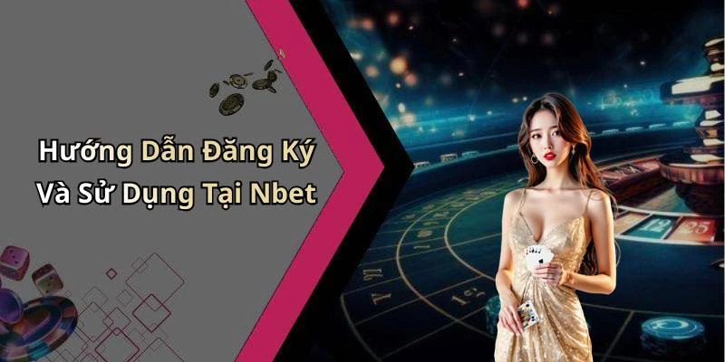 Hướng Dẫn Đăng Ký Và Sử Dụng Tại Nbet